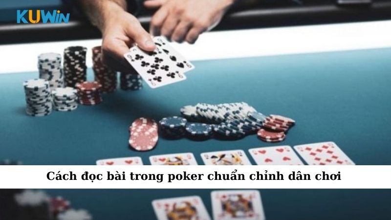 Cách Đọc Bài Trong Poker Chuẩn - Dân Chơi Làm Chủ Ván Đấu