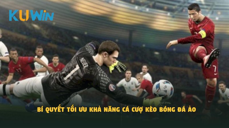 Bí quyết tối ưu khả năng cá cượ kèo bóng đá ảo​