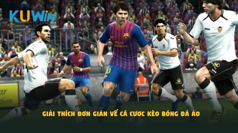 Giải thích đơn giản về cá cươc kèo bóng đá ảo​