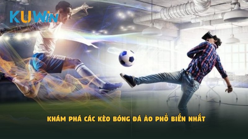 Khám phá các kèo bóng đá ảo​ phổ biến nhất