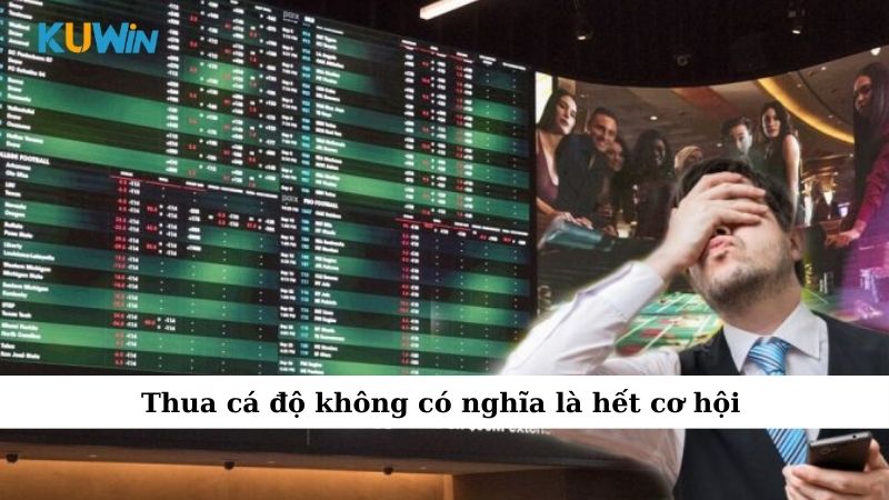 Thua cá độ không có nghĩa là hết cơ hội