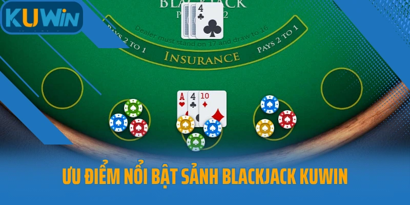 Ưu điểm nổi bật sảnh Blackjack Kuwin