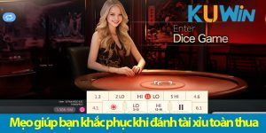 Hướng dẫn mẹo khắc phục khi đánh tài xỉu toàn thua đơn giản nhất