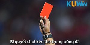 Kèo thẻ phạt: Bí quyết chơi kèo thẻ từ chuyên gia cá độ