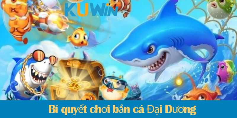 Bắn cá Đại Dương: Khám phá cách chơi và các chế độ bắn trong trò chơi